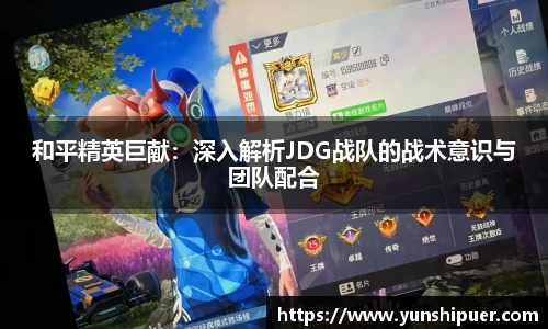 和平精英巨献：深入解析JDG战队的战术意识与团队配合