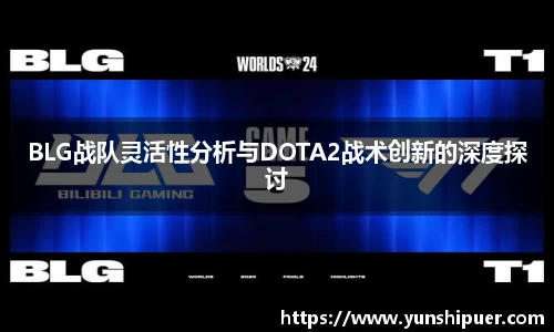 BLG战队灵活性分析与DOTA2战术创新的深度探讨